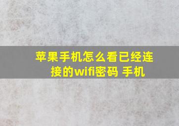 苹果手机怎么看已经连接的wifi密码 手机